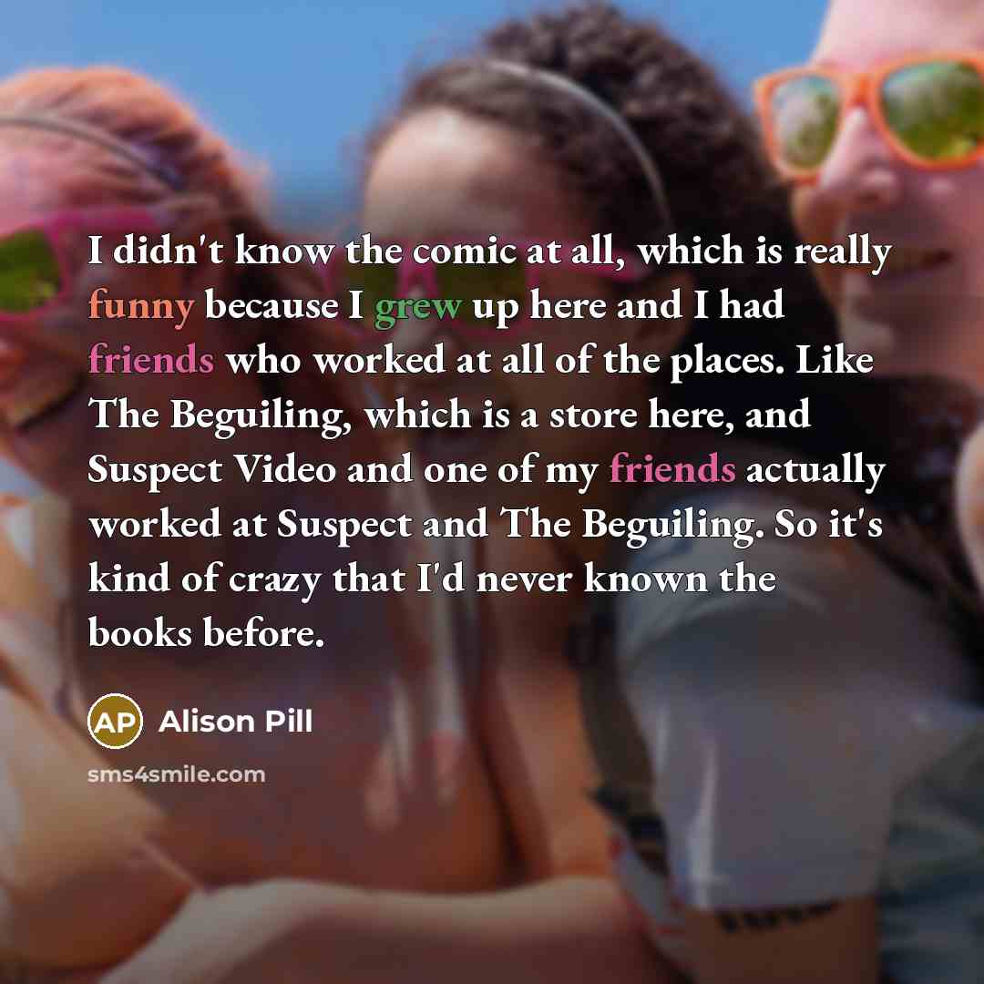 “I didn't know the comic at all, which is really funny because I grew up here and I had friends who worked at all of the places. Like The Beguiling, which is a store here, and Suspect Video and one of my friends actually worked at Suspect and The Beguiling. So it's kind of crazy that I'd never…” quote by Alison Pill