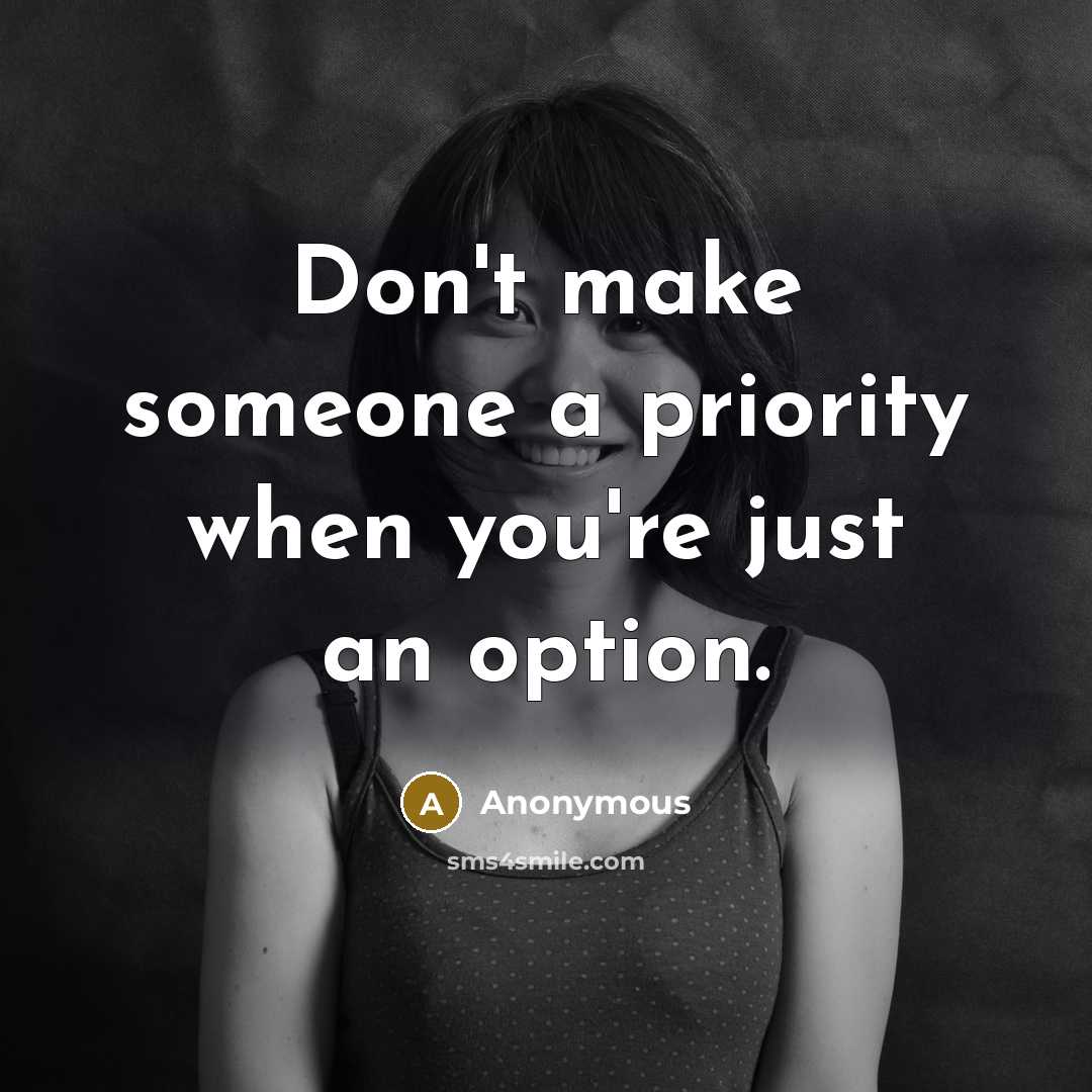 “Don't make someone a priority when you're just an option.” quote by Anonymous