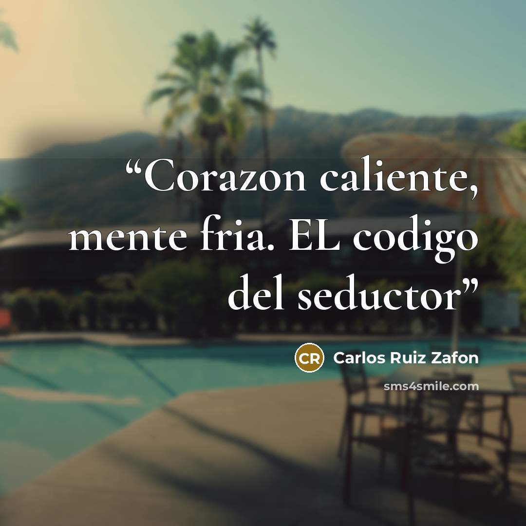 “Corazon caliente, mente fria. EL codigo del seductor” quote by Carlos Ruiz Zafón