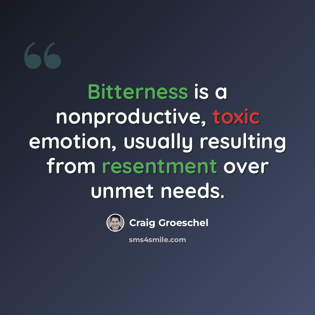 “Bitterness is a nonproductive, toxic emotion, usually resulting from resentment over unmet needs.” quote by Craig Groeschel