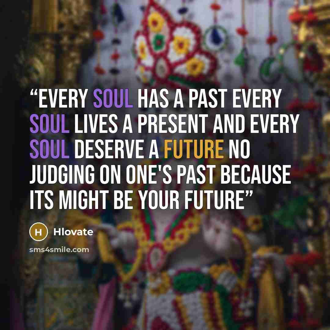 “Every soul has a past Every soul lives a present And every soul deserve a future no judging on one's past because its might be your future” quote by hlovate