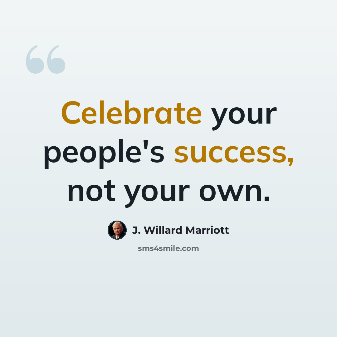 “Celebrate your people's success, not your own.” quote by J. Willard Marriott