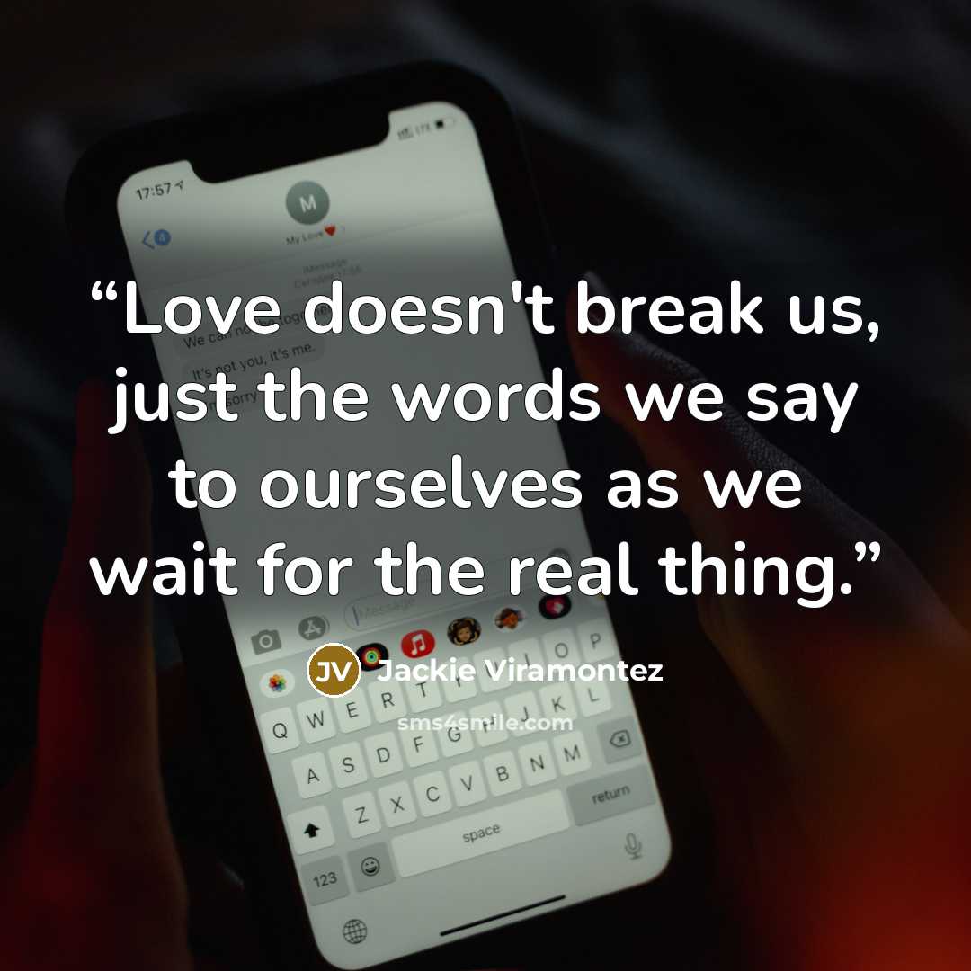 “Love doesn't break us, just the words we say to ourselves as we wait for the real thing.” quote by Jackie Viramontez