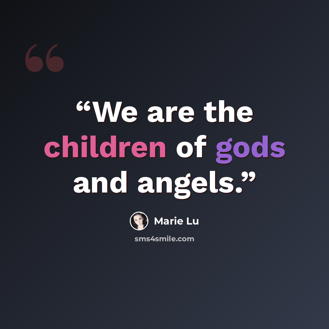 “We are the children of gods and angels.” quote by Marie Lu