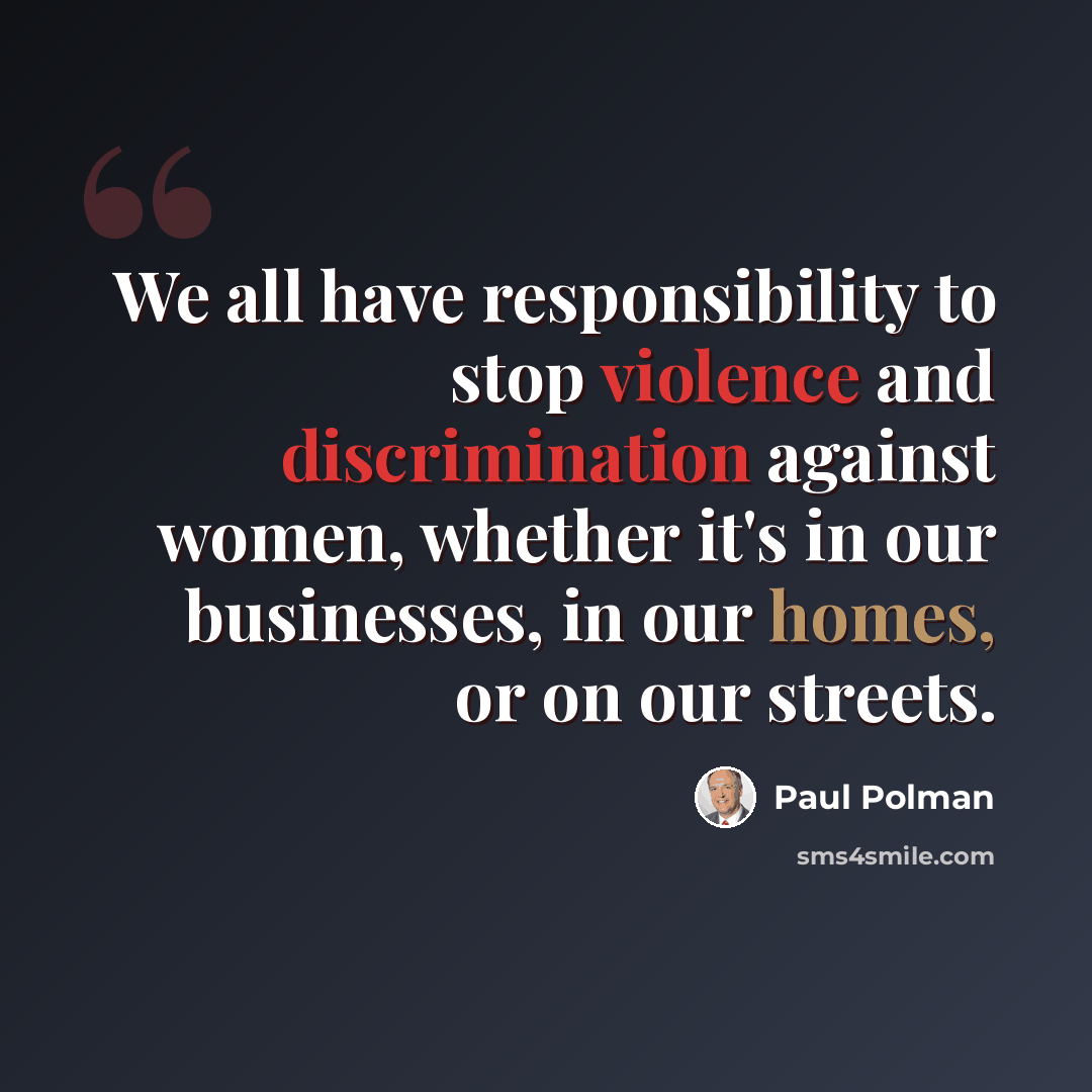 “We all have responsibility to stop violence and discrimination against women, whether it's in our businesses, in our homes, or on our streets.” quote by Paul Polman