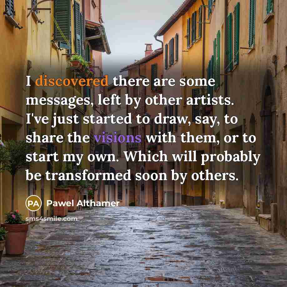 “I discovered there are some messages, left by other artists. I've just started to draw, say, to share the visions with them, or to start my own. Which will probably be transformed soon by others.” quote by Pawel Althamer