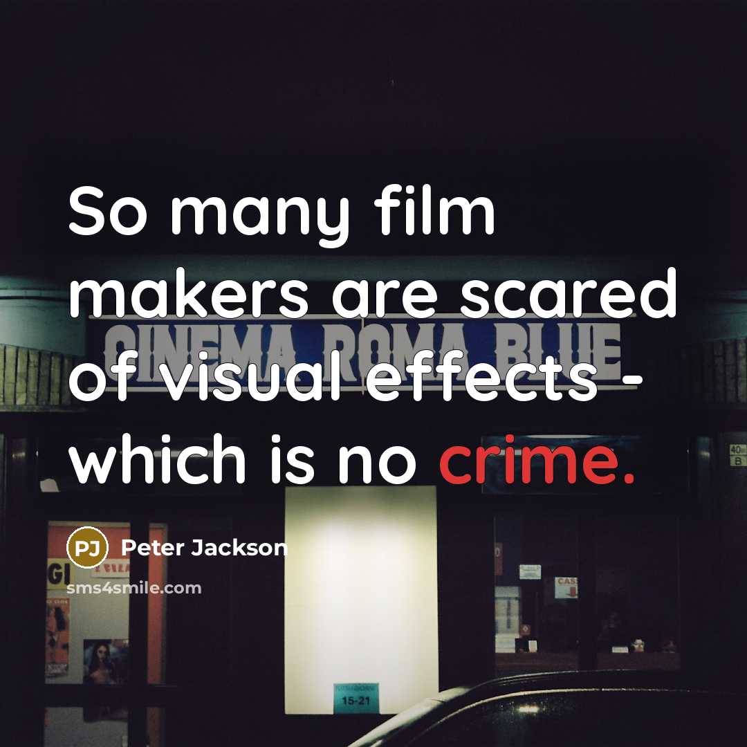 “So many film makers are scared of visual effects - which is no crime.” quote by Peter Jackson