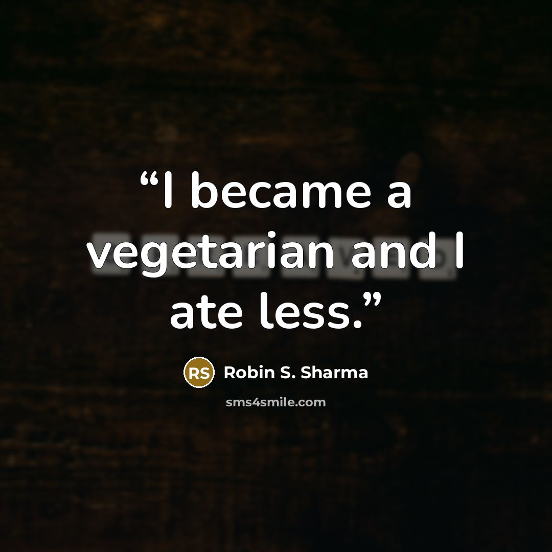 “I became a vegetarian and I ate less.” quote by Robin S. Sharma