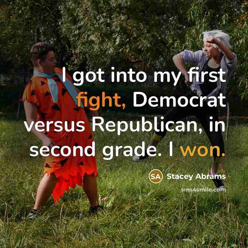 “I got into my first fight, Democrat versus Republican, in second grade. I won.” quote by Stacey Abrams