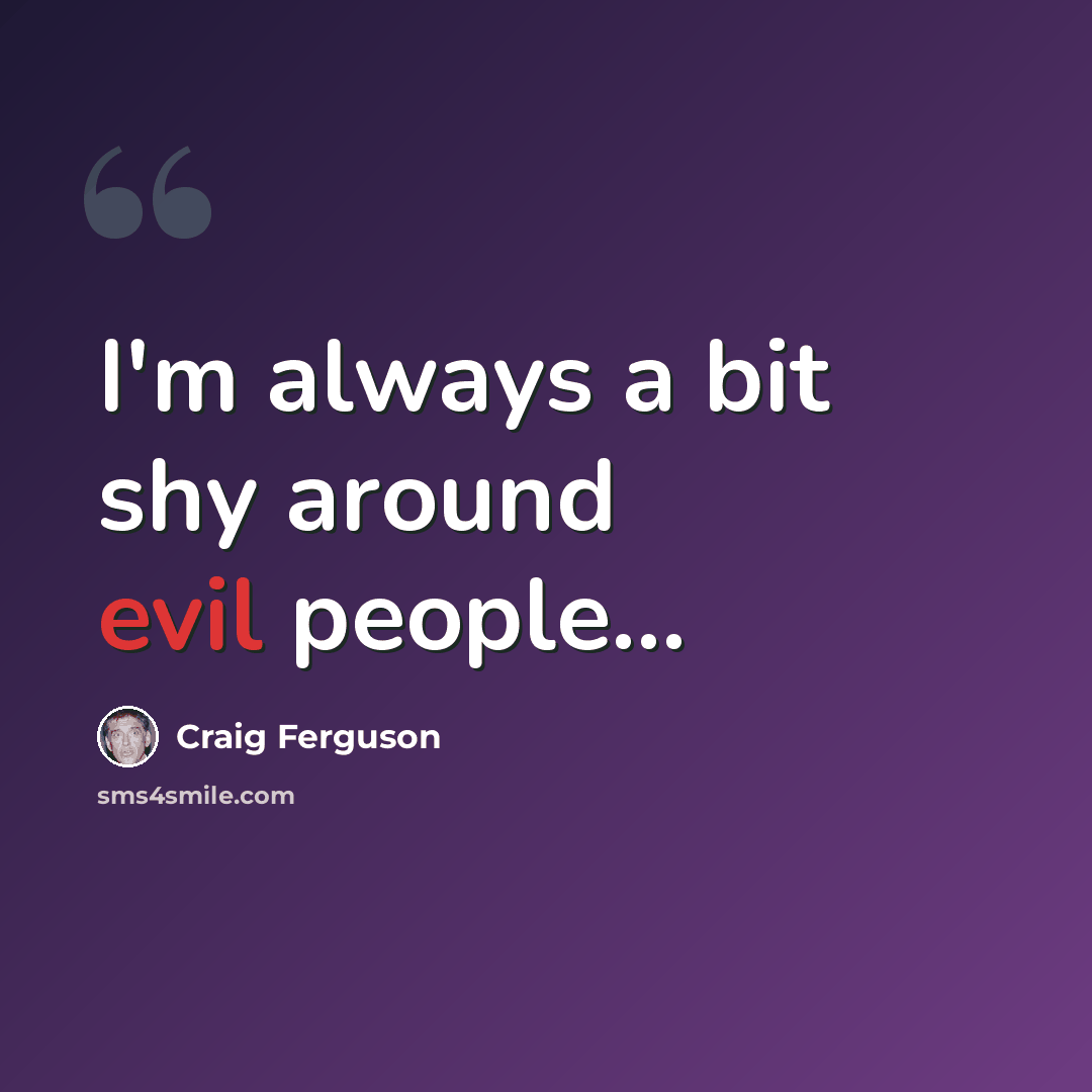 “I'm always a bit shy around evil people...” quote by Craig Ferguson