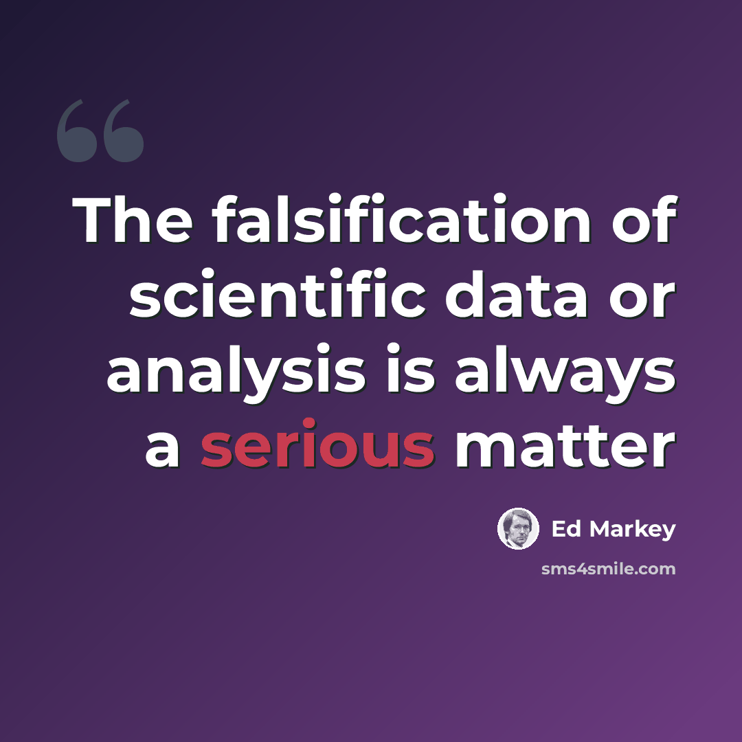 “The falsification of scientific data or analysis is always a serious matter” quote by Ed Markey
