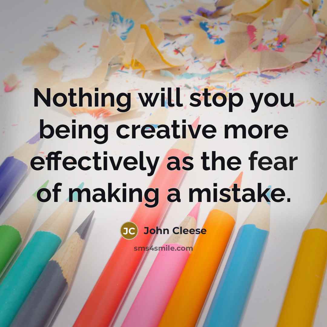 “Nothing will stop you being creative more effectively as the fear of making a mistake.” quote by John Cleese