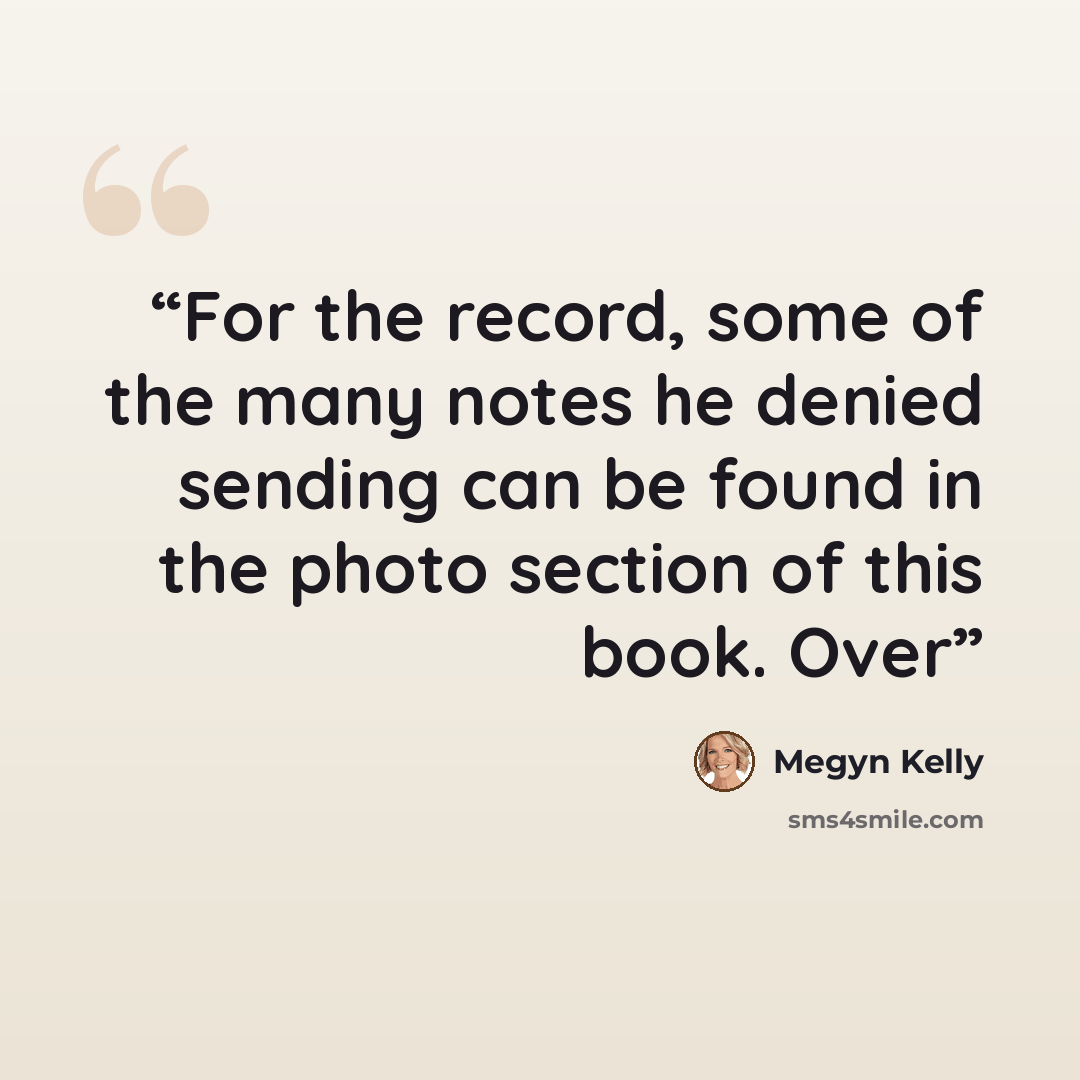 “For the record, some of the many notes he denied sending can be found in the photo section of this book. Over” quote by Megyn Kelly