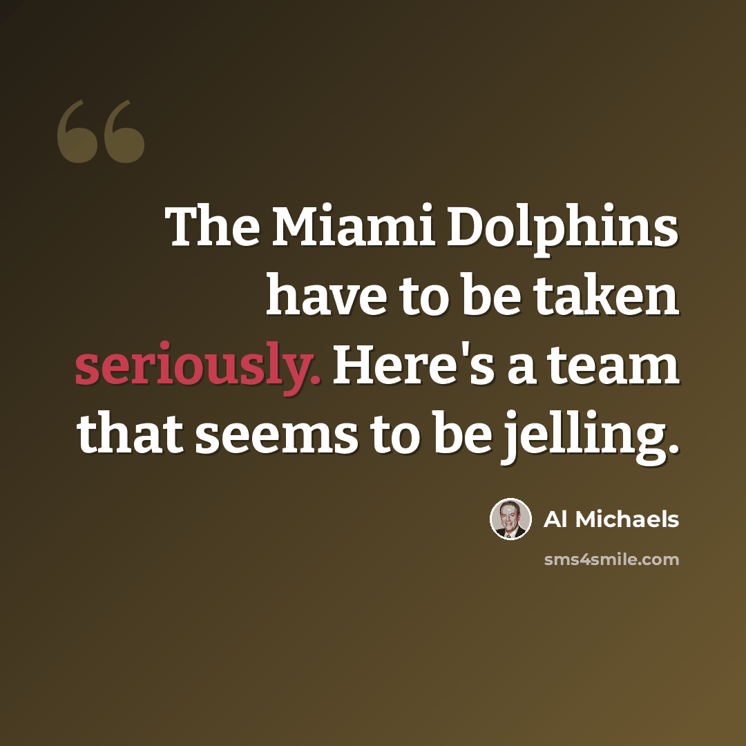 “The Miami Dolphins have to be taken seriously. Here's a team that seems to be jelling.” quote by Al Michaels