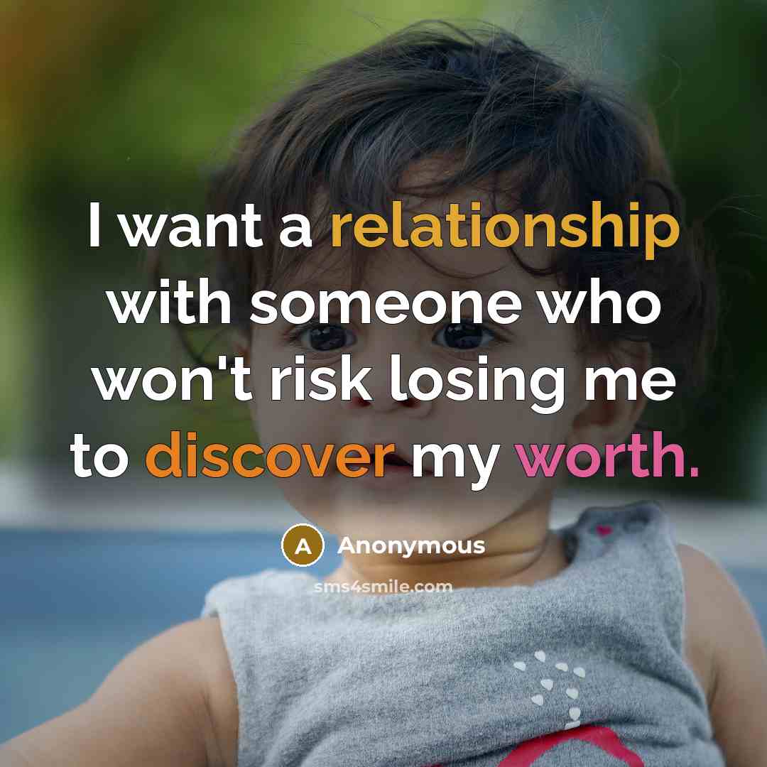 “I want a relationship with someone who won't risk losing me to discover my worth.” quote by Anonymous