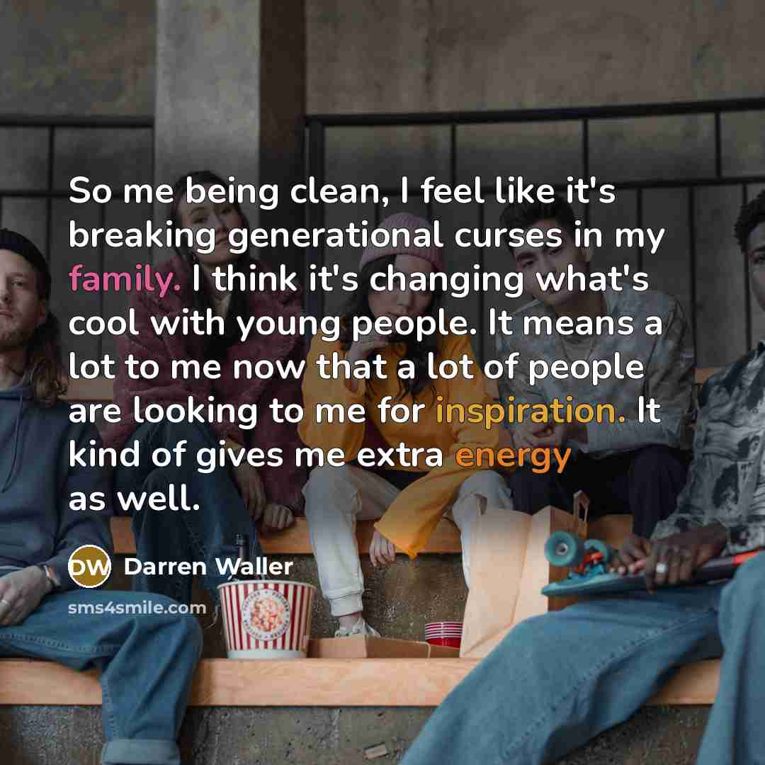 “So me being clean, I feel like it's breaking generational curses in my family. I think it's changing what's cool with young people. It means a lot to me now that a lot of people are looking to me for inspiration. It kind of gives me extra energy as well.” quote by Darren Waller