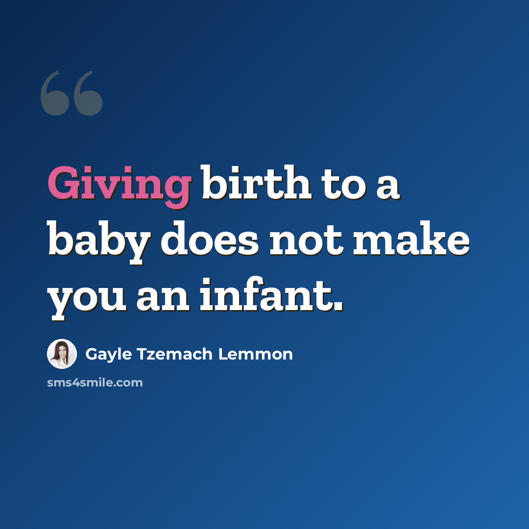 “Giving birth to a baby does not make you an infant.” quote by Gayle Tzemach Lemmon