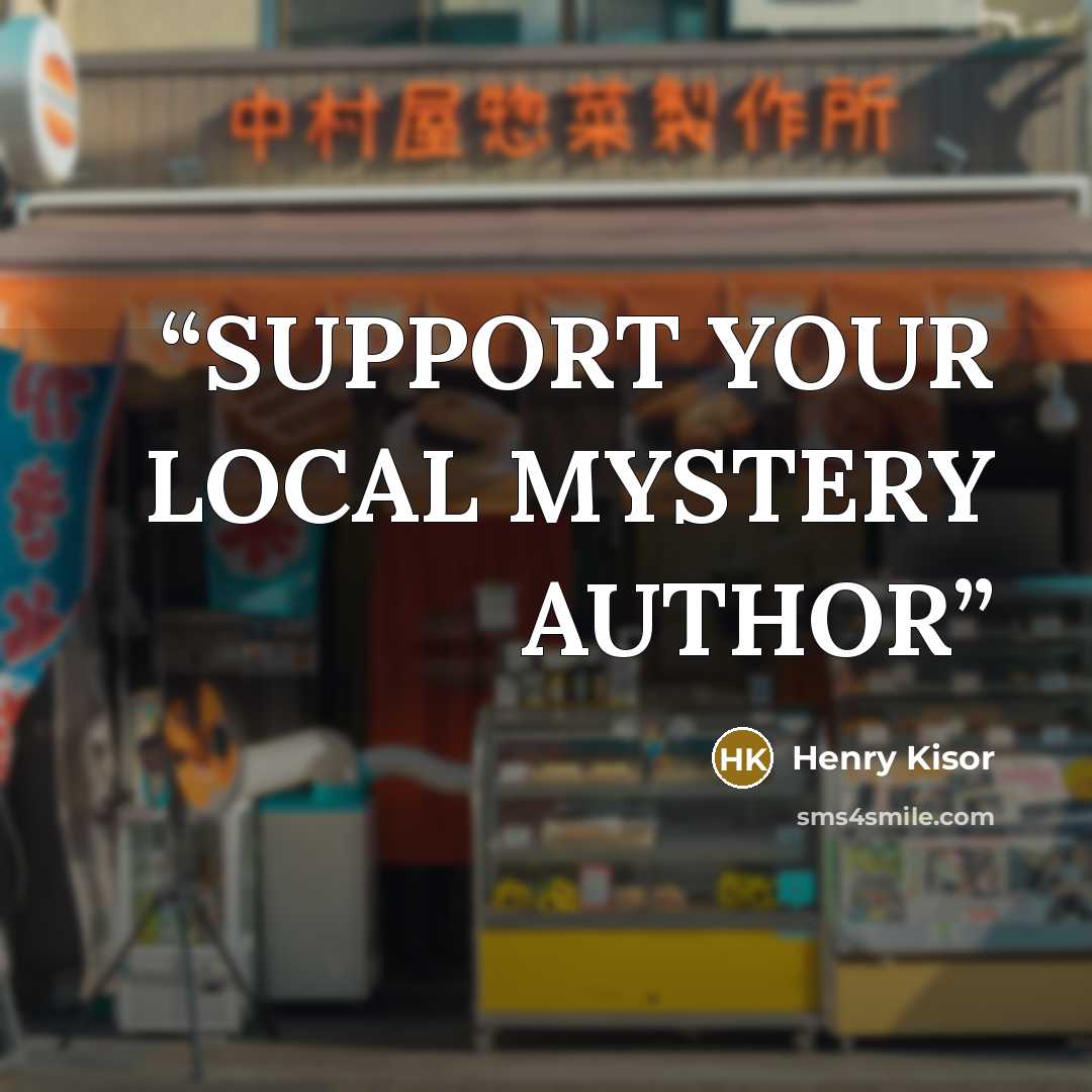 “SUPPORT YOUR LOCAL MYSTERY AUTHOR” quote by HENRY KISOR