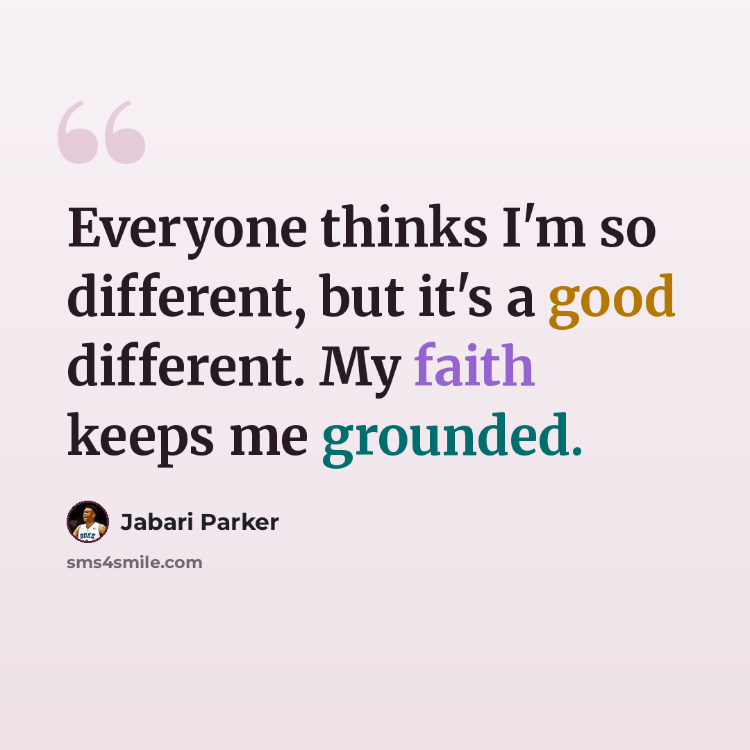 “Everyone thinks I'm so different, but it's a good different. My faith keeps me grounded.” quote by Jabari Parker