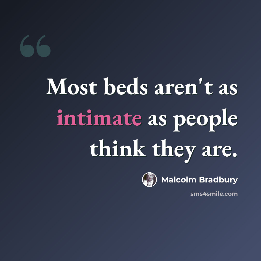 “Most beds aren't as intimate as people think they are.” quote by Malcolm Bradbury
