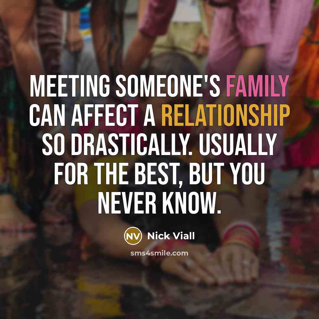 “Meeting someone's family can affect a relationship so drastically. Usually for the best, but you never know.” quote by Nick Viall