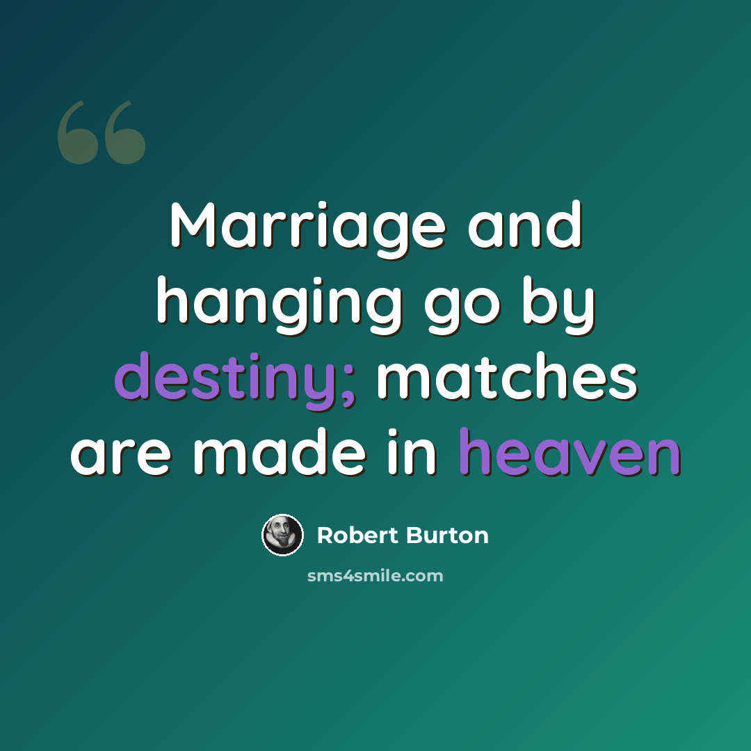 “Marriage and hanging go by destiny; matches are made in heaven” quote by Robert Burton