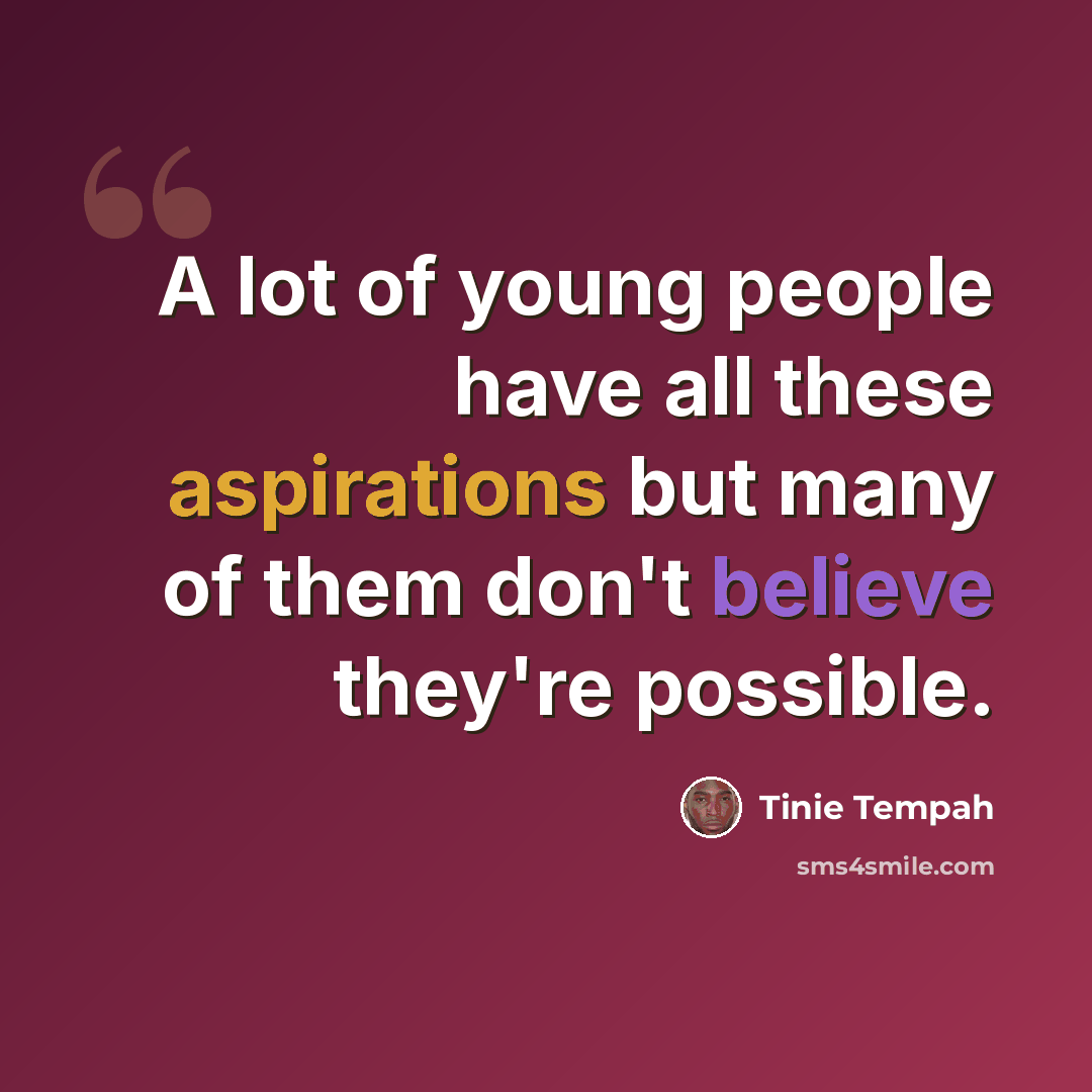 “A lot of young people have all these aspirations but many of them don't believe they're possible.” quote by Tinie Tempah