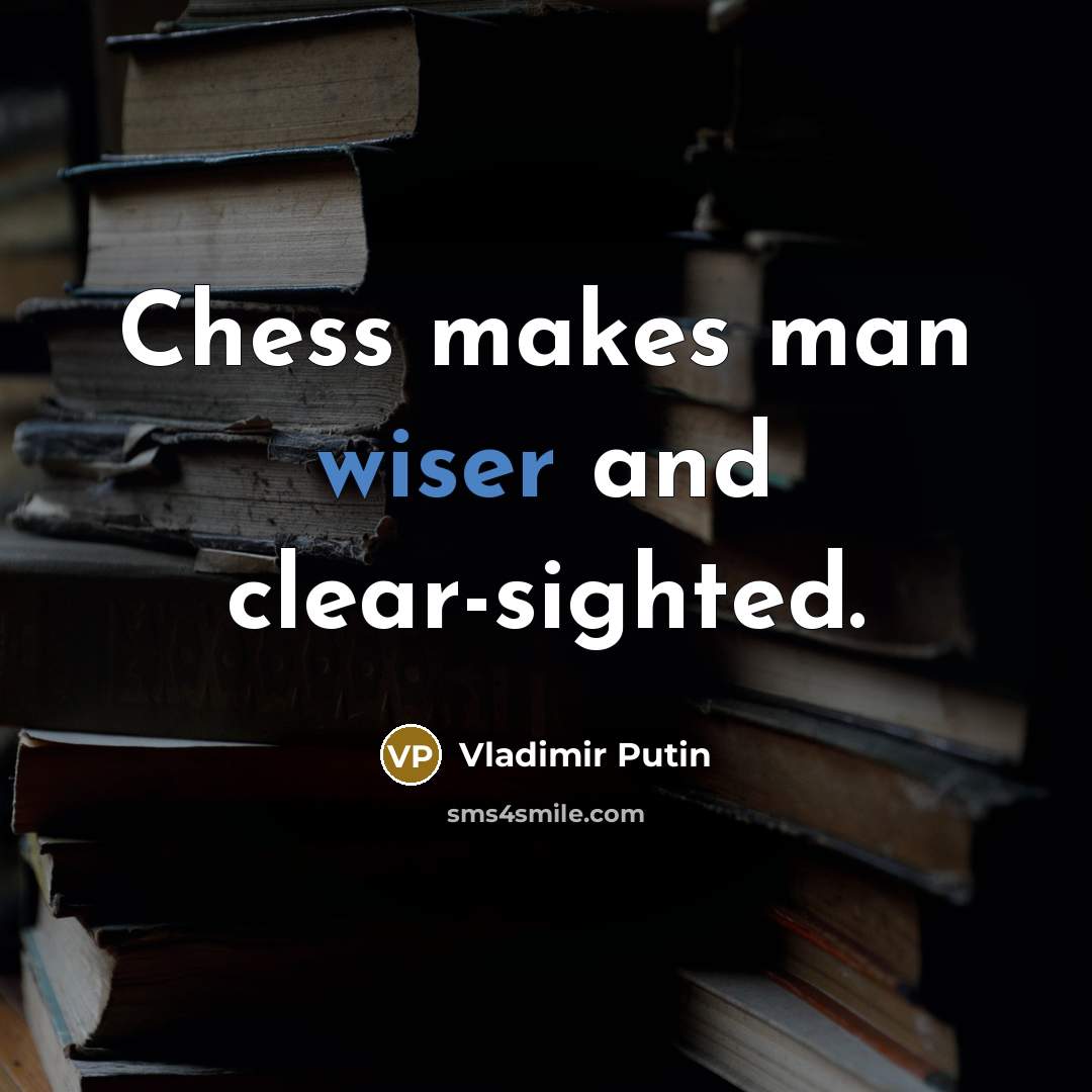 “Chess makes man wiser and clear-sighted.” quote by Vladimir Putin