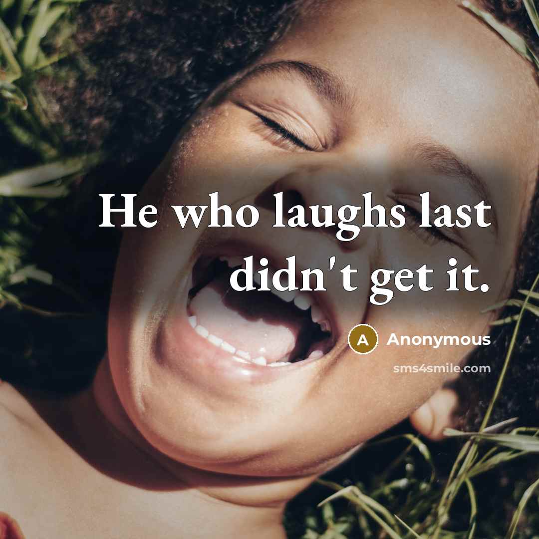 “He who laughs last didn't get it.” quote by Anonymous