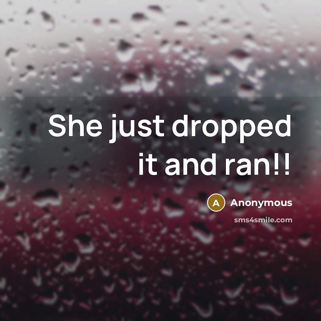 “She just dropped it and ran!!” quote by Anonymous