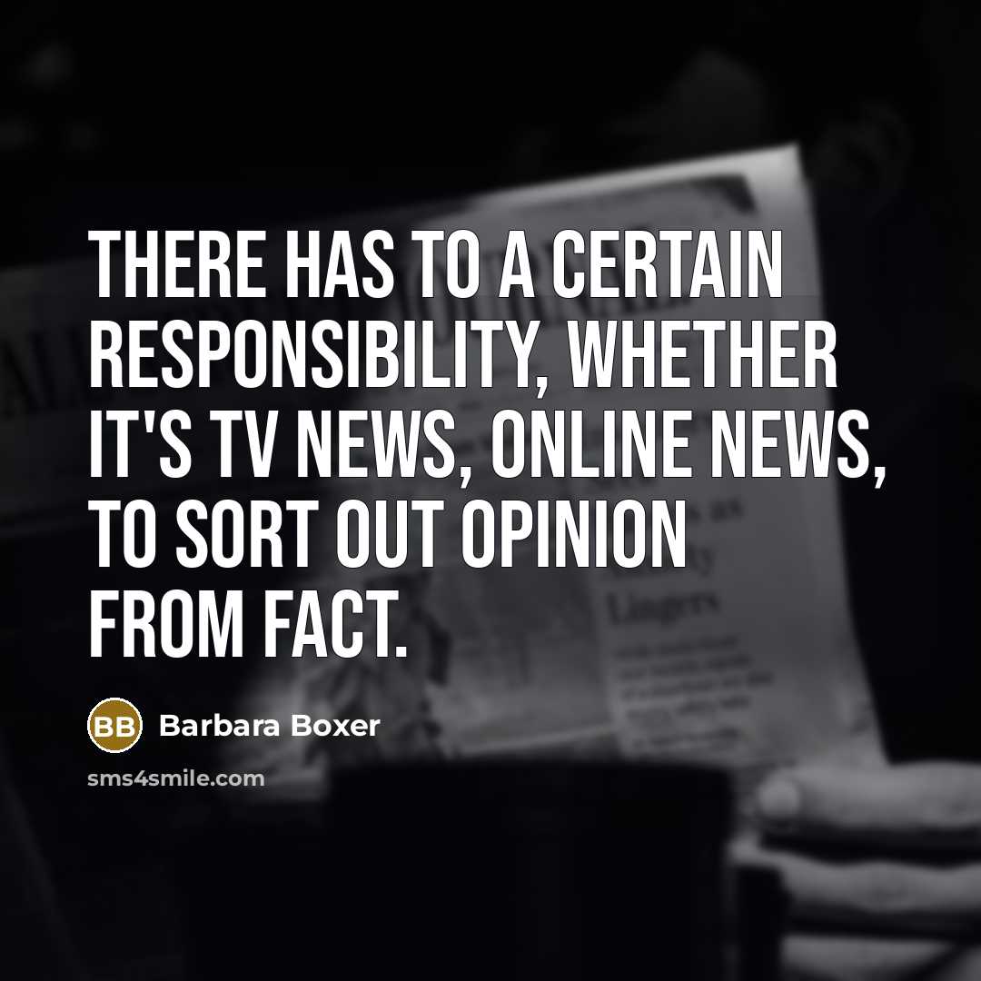 “There has to a certain responsibility, whether it's TV news, online news, to sort out opinion from fact.” quote by Barbara Boxer