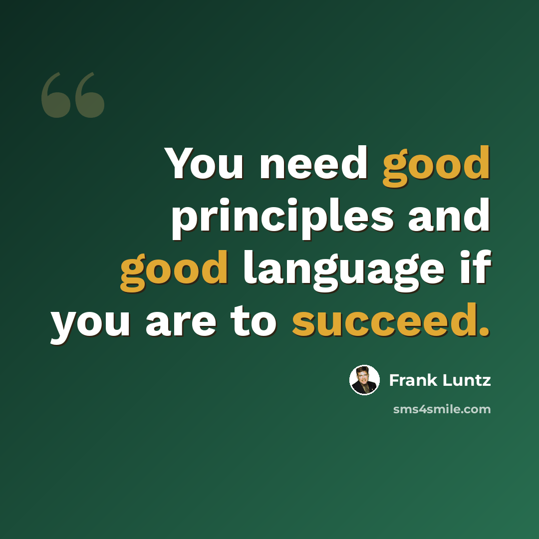 “You need good principles and good language if you are to succeed.” quote by Frank Luntz