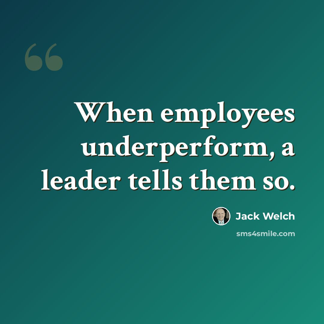 “When employees underperform, a leader tells them so.” quote by Jack Welch