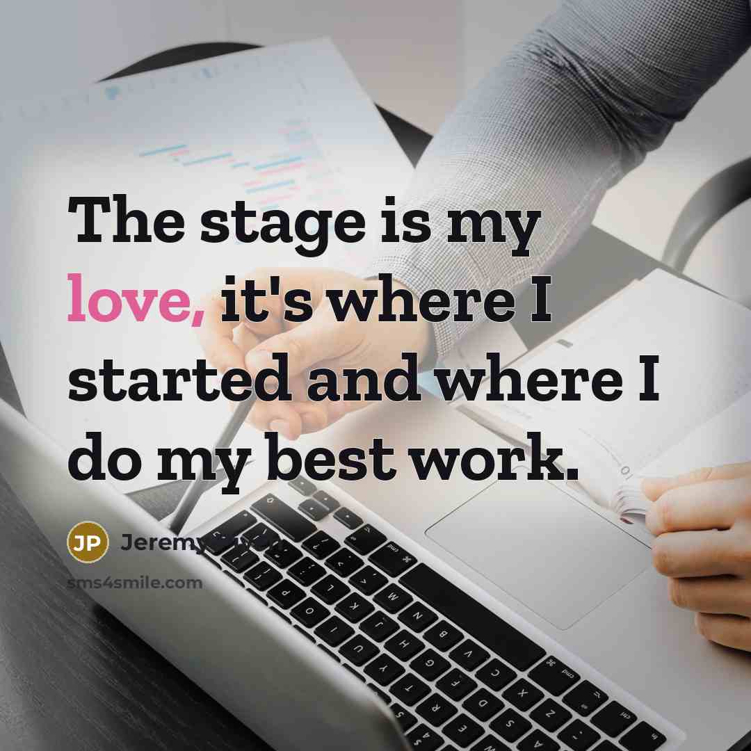“The stage is my love, it's where I started and where I do my best work.” quote by Jeremy Piven