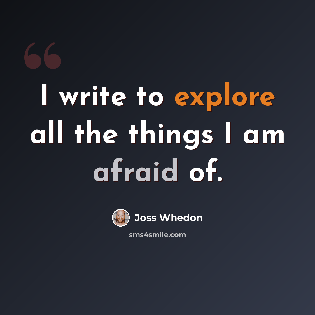 “I write to explore all the things I am afraid of.” quote by Joss Whedon