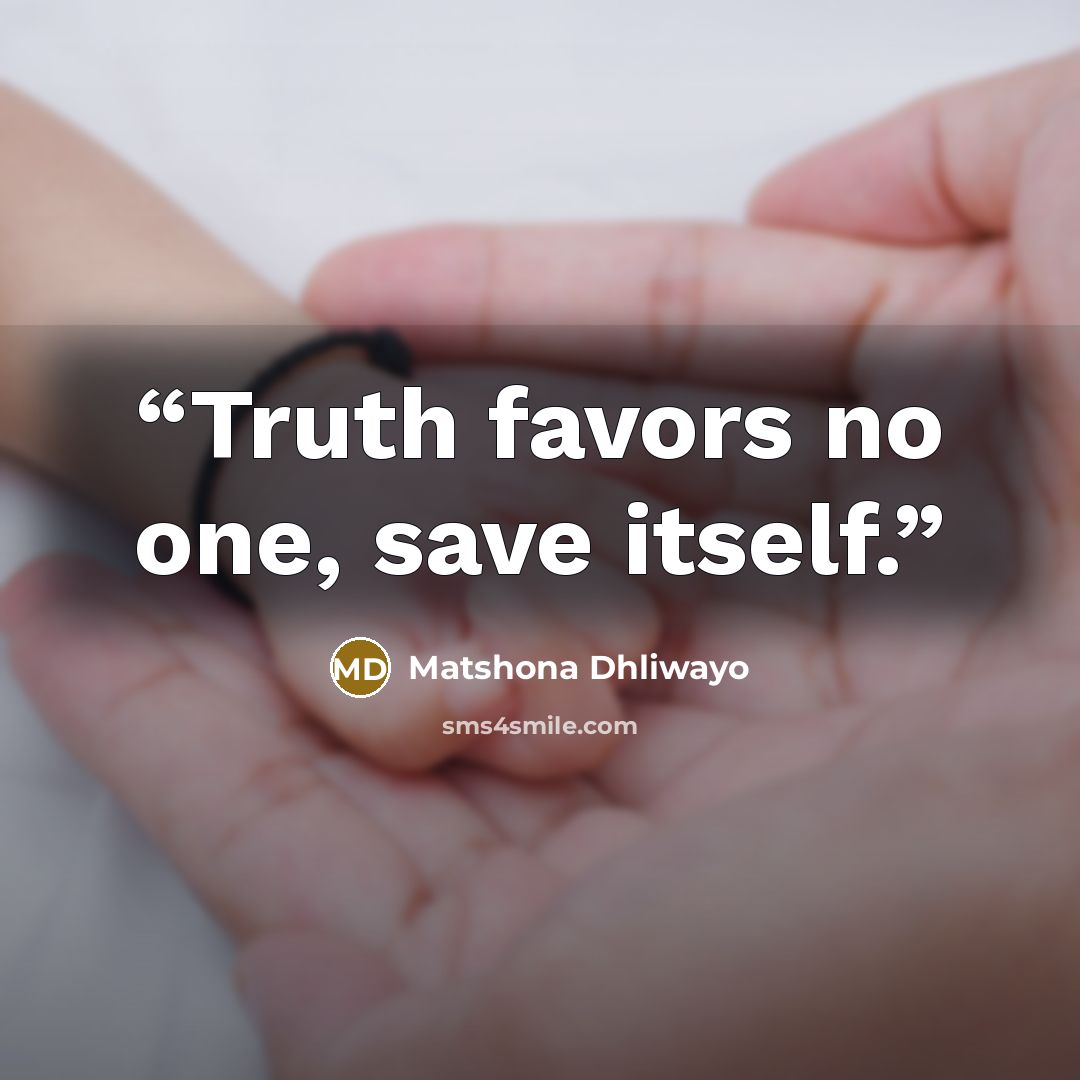 “Truth favors no one, save itself.” quote by Matshona Dhliwayo
