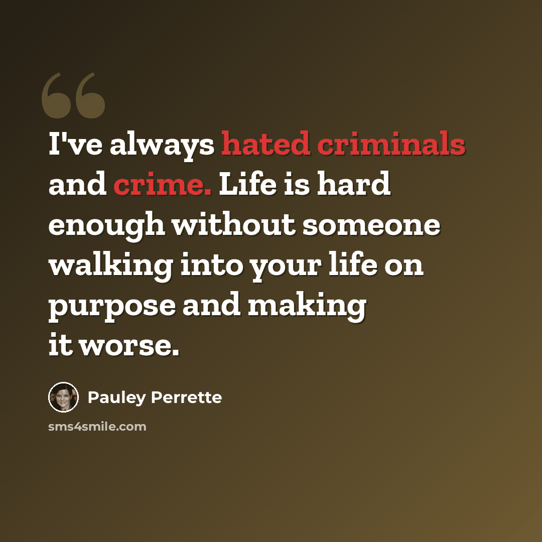 “I've always hated criminals and crime. Life is hard enough without someone walking into your life on purpose and making it worse.” quote by Pauley Perrette