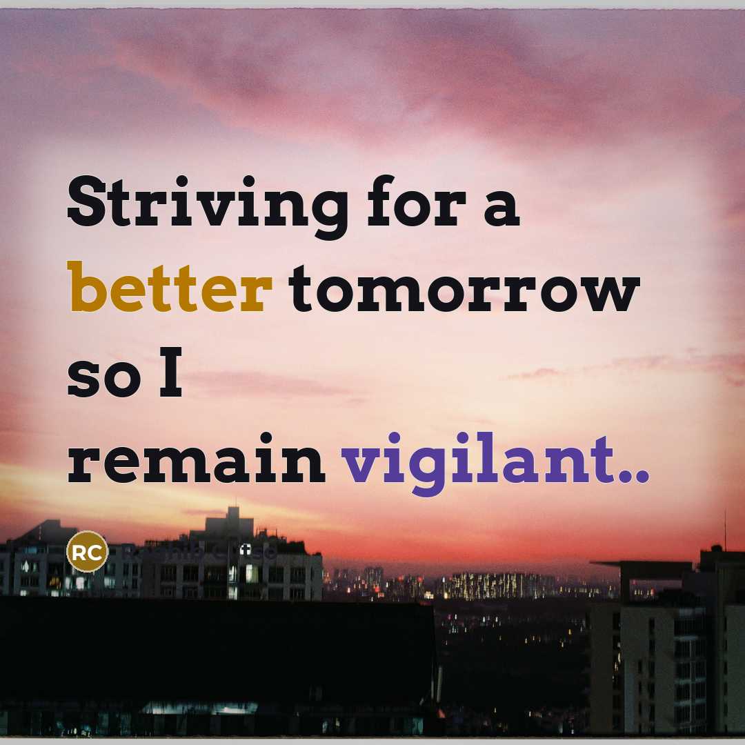 “Striving for a better tomorrow so I remain vigilant..” quote by Raghib Clitso