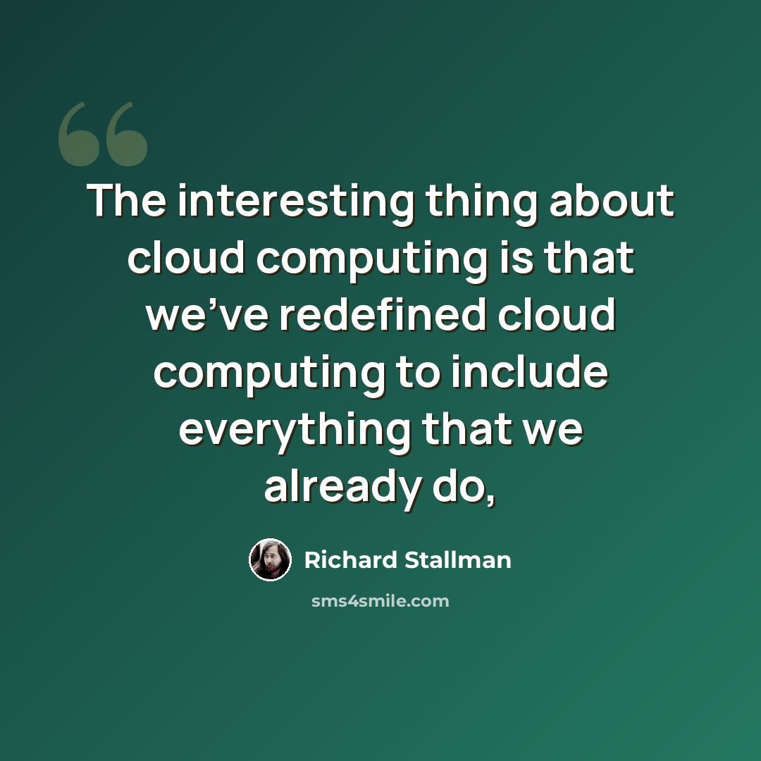 “The interesting thing about cloud computing is that we've redefined cloud computing to include everything that we already do,” quote by Richard Stallman