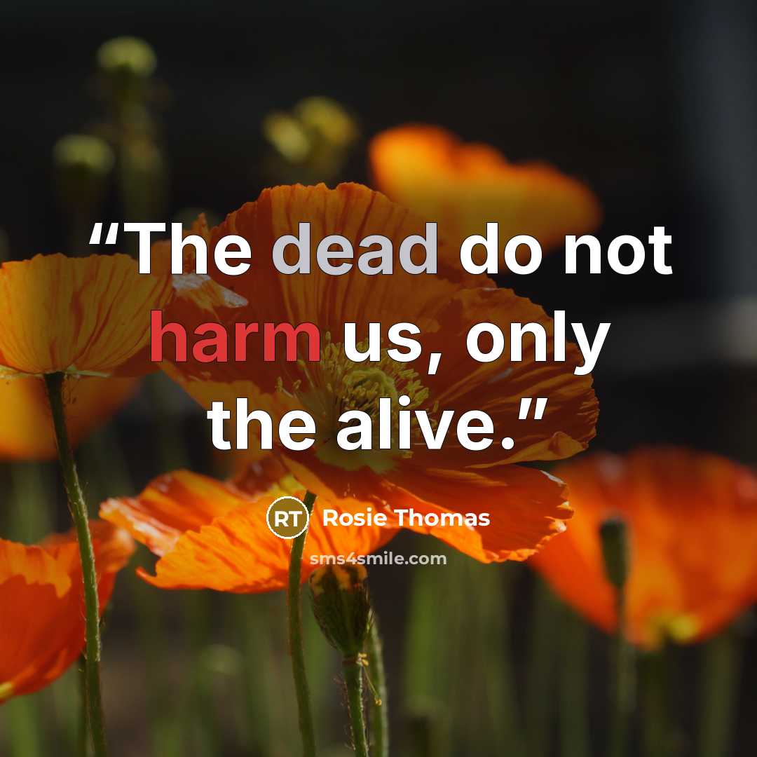 “The dead do not harm us, only the alive.” quote by Rosie Thomas