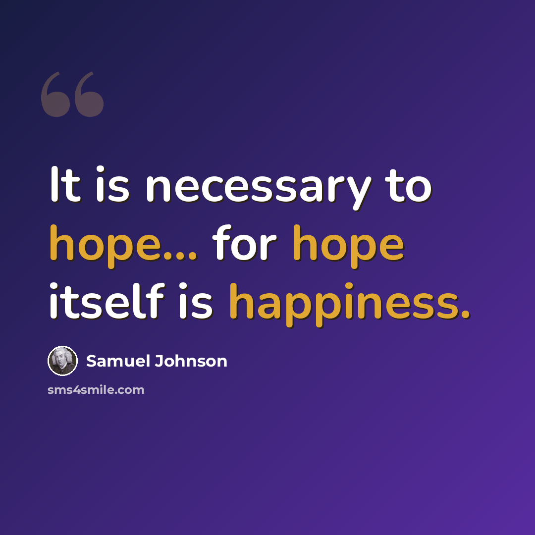 “It is necessary to hope... for hope itself is happiness.” quote by Samuel Johnson