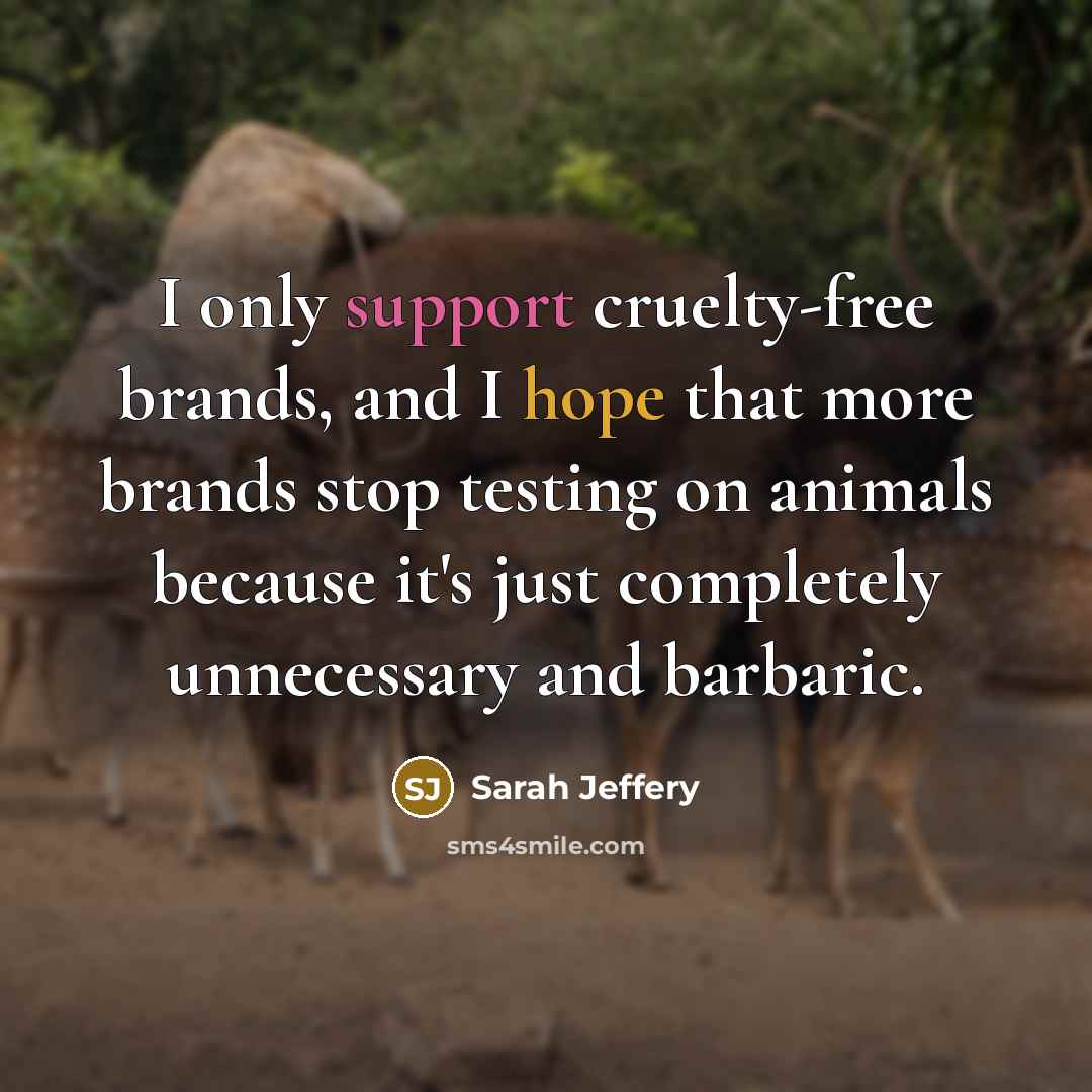 “I only support cruelty-free brands, and I hope that more brands stop testing on animals because it's just completely unnecessary and barbaric.” quote by Sarah Jeffery