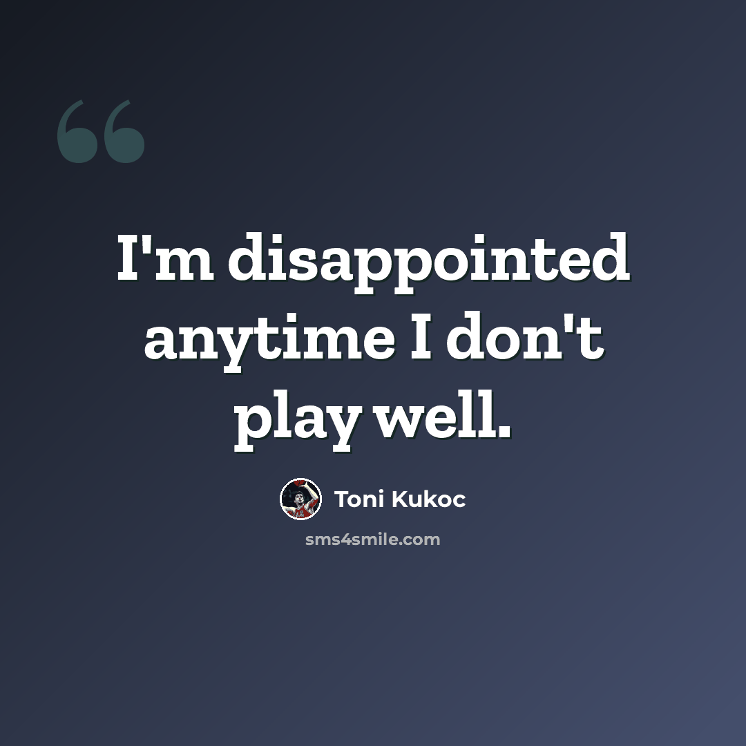 “I'm disappointed anytime I don't play well.” quote by Toni Kukoc