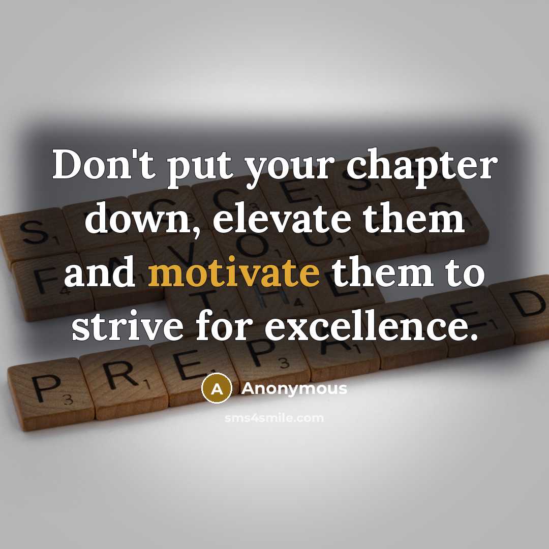 “Don't put your chapter down, elevate them and motivate them to strive for excellence.” quote by Anonymous