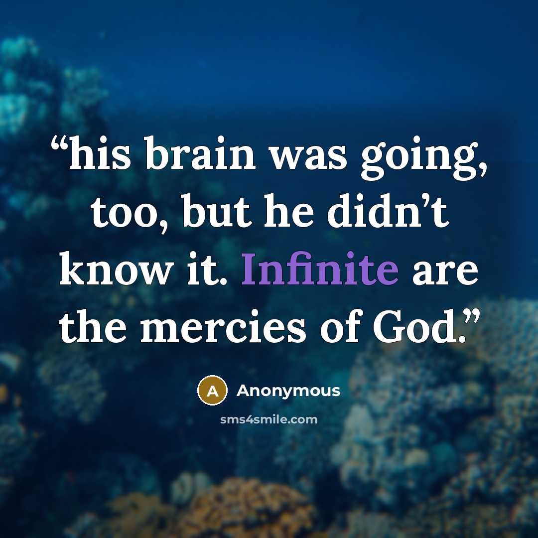 “his brain was going, too, but he didn’t know it. Infinite are the mercies of God.” quote by Anonymous