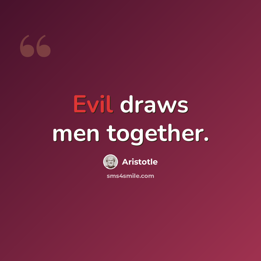 “Evil draws men together.” quote by Aristotle