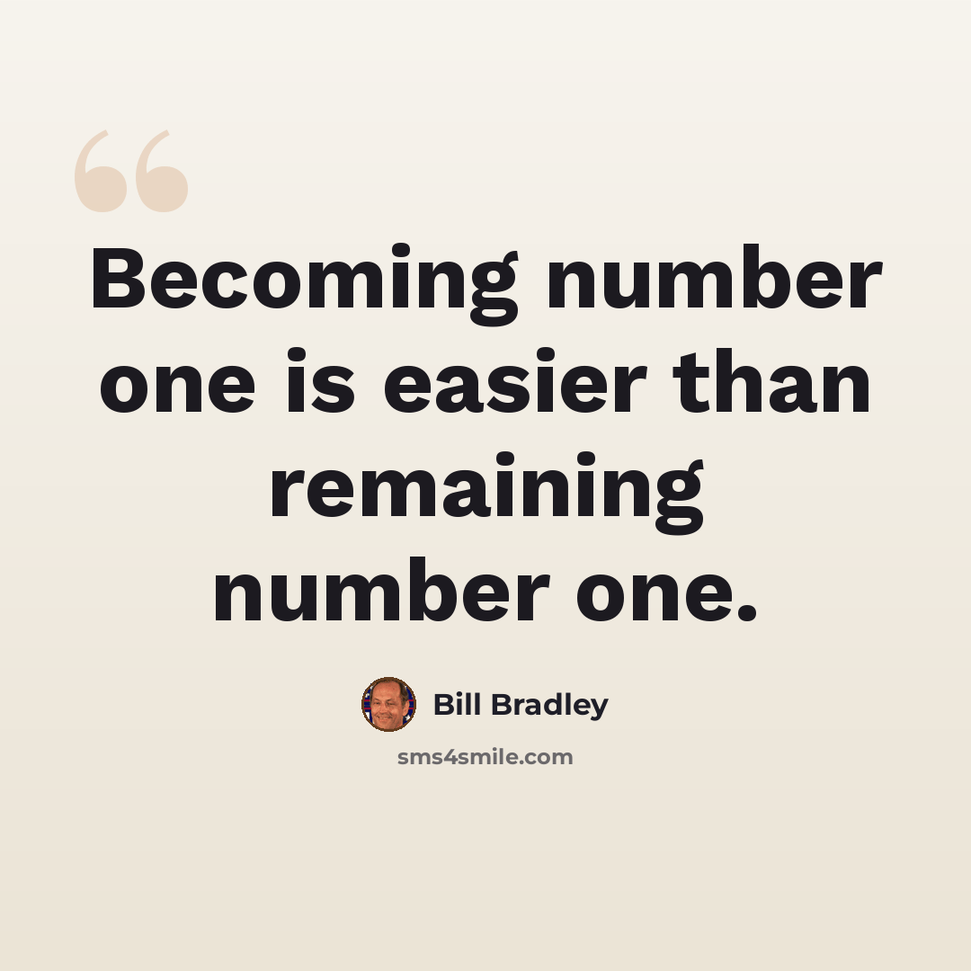 “Becoming number one is easier than remaining number one.” quote by Bill Bradley