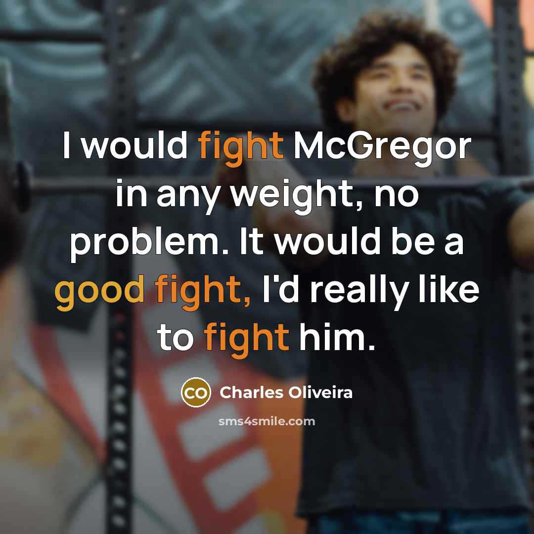 “I would fight McGregor in any weight, no problem. It would be a good fight, I'd really like to fight him.” quote by Charles Oliveira