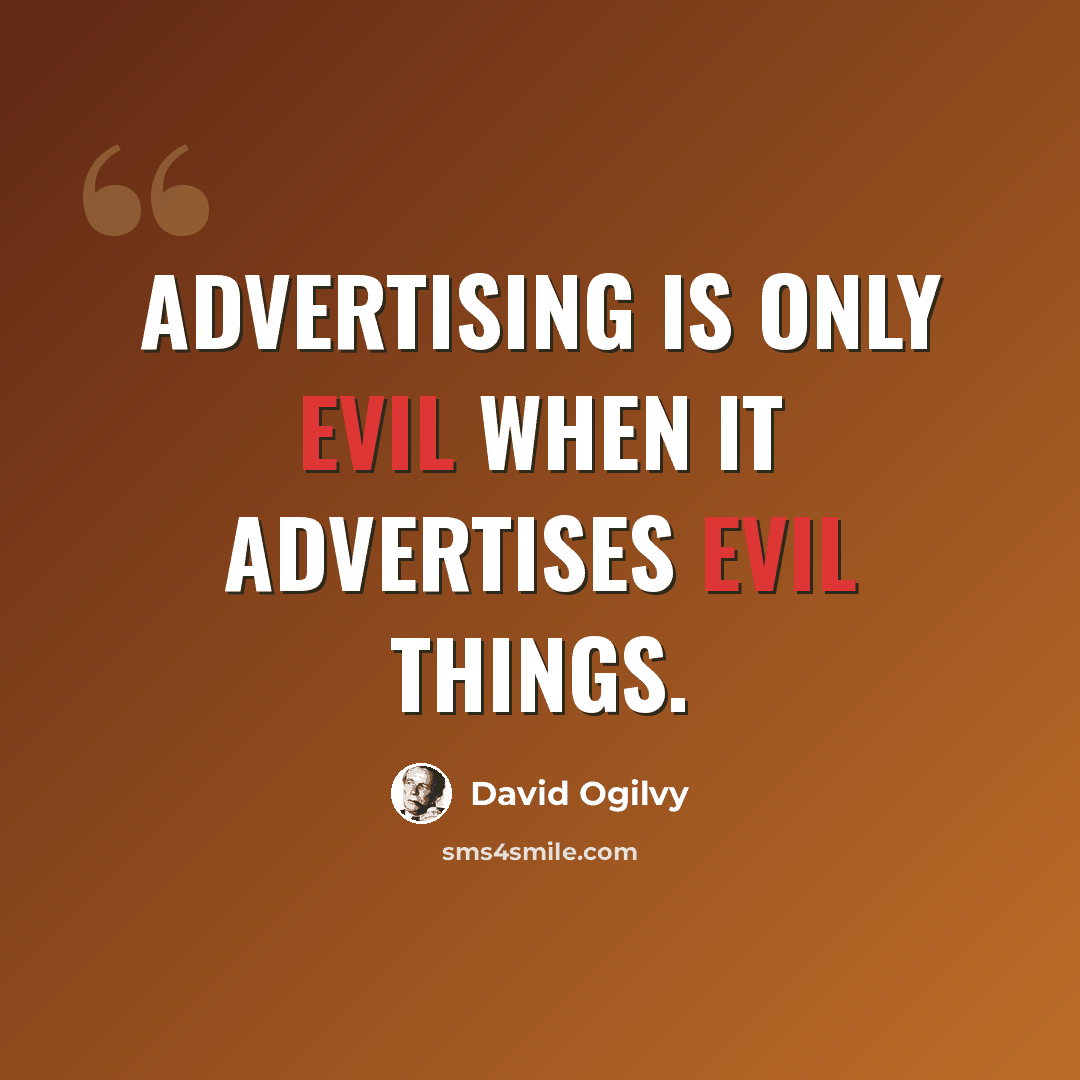 “Advertising is only evil when it advertises evil things.” quote by David Ogilvy