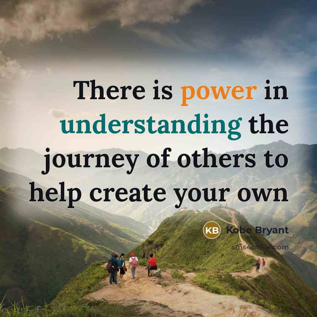 “There is power in understanding the journey of others to help create your own” quote by Kobe Bryant
